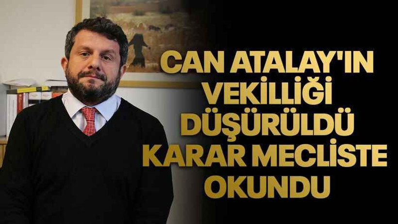 Can Atalay'ın vekilliği düşürüldü. Karar mecliste okundu
